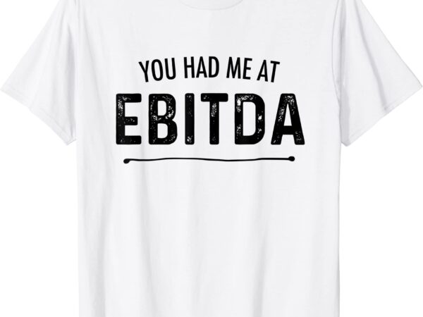 You had me at ebitda funny accountant joke cpa finance gift t shirt men