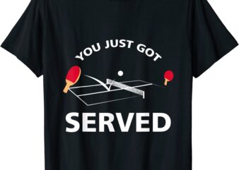 you just got served ping pong table tennis game t shirt men