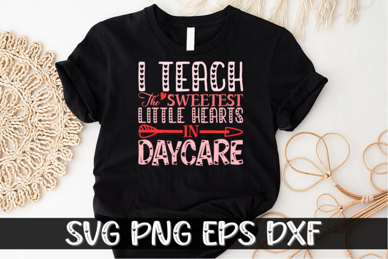 I Teach The Sweetest Little Hearts In Daycare, be my valentine svg, cricut, cupid svg, cute heart vector, funny valentines svg, happy valentine shirt print Template