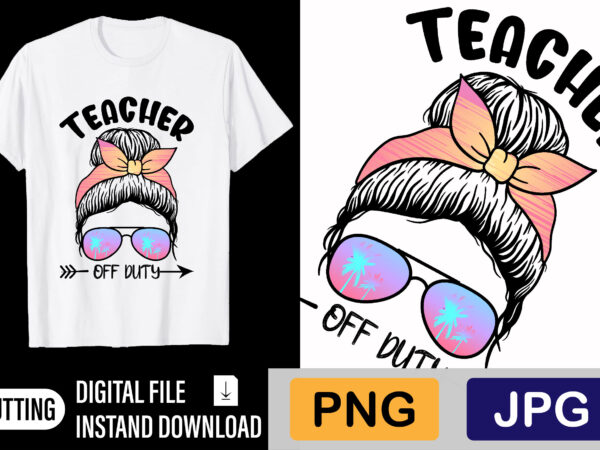 Teacher off duty t shirt designs for sale