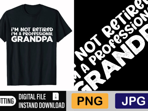 I’m not retired i’m a professional grandpa t shirt design for sale