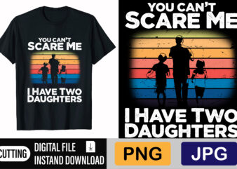 You Can’t Scare Me I Have Two Daughters t shirt design template