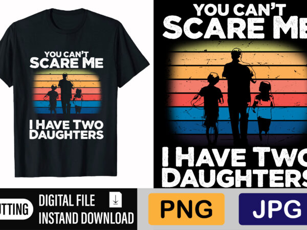You can’t scare me i have two daughters t shirt design template