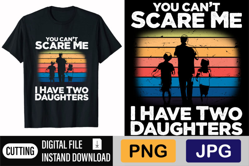 You Can’t Scare Me I Have Two Daughters