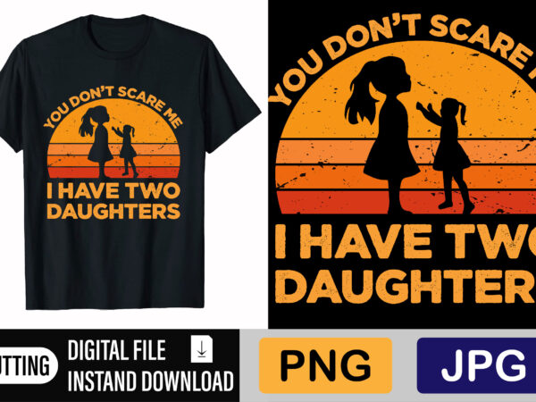 You can’t scare me i have two daughters t shirt design template