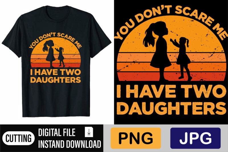 You Can’t Scare Me I Have Two Daughters