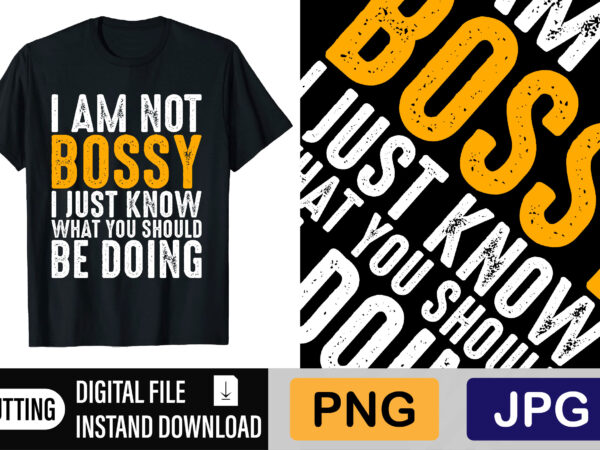 I am not bossy i just know what you should be doing t shirt design for sale I am not bossy i just know what you should be doing t shirt design for sale