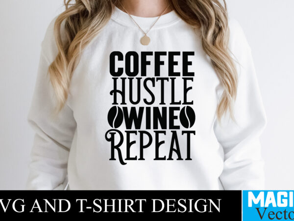 Coffee hustle wine repeat t-shirt design,100 motivational svg bundle, positive quote, saying svg, png files, funny quotes cut files for cricut, inspirational svghustle svg bundle, be humble svg, stay humble