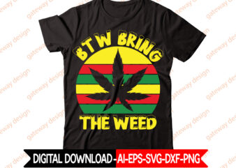 Btw Bring The Weed t-shirt design,Weed Design, 420, 60 Cannabis Tshirt Design Bundle, Blunt Svg, Btw Bring the Weed SVG Design, Btw Bring the Weed Tshirt Design, cannabis svg, Cannabis