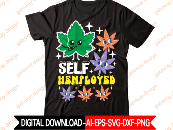 Self hemployed t-shirt design,weed design, 420, 60 cannabis tshirt design bundle, blunt svg, btw bring the weed svg design, btw bring the weed tshirt design, cannabis svg, cannabis svg mega