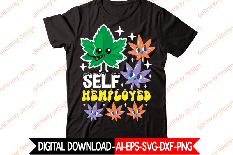 Self Hemployed t-shirt design,Weed Design, 420, 60 Cannabis Tshirt Design Bundle, Blunt Svg, Btw Bring the Weed SVG Design, Btw Bring the Weed Tshirt Design, cannabis svg, Cannabis SVG Mega