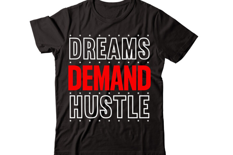 Dreams Demand Hustle-vector t-shirt desig,Trendy Svg Design, Trendy T Shirt Design Bundle, T Shirt Design SVG Typography T-Shirt Design Bundle, Print on Demand Shirt Designs (57 +), Typography T shirt