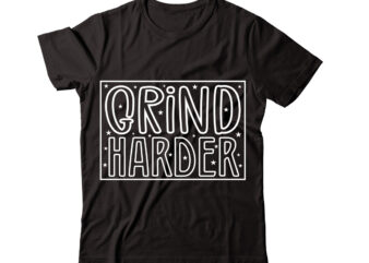 Grind Harder-vector t-shirt desig,Trendy Svg Design, Trendy T Shirt Design Bundle, T Shirt Design SVG Typography T-Shirt Design Bundle, Print on Demand Shirt Designs (57 +), Typography T shirt Design