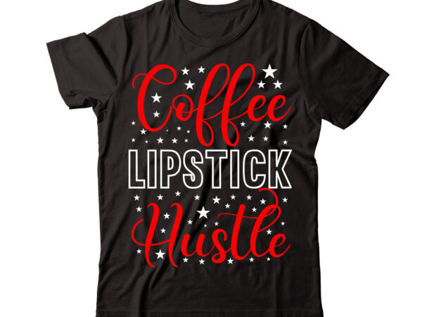 Coffee lipstick hustle vector t-shirt design,christmas t-shirt design bundle,christmas svg bundle, winter svg, funny christmas svg, winter quotes svg, winter sayings svg, holiday svg, christmas sayings quotes christmas bundle svg,