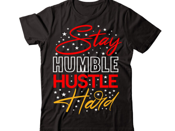 Stay humble hustle hard vector t-shirt design,christmas t-shirt design bundle,christmas svg bundle, winter svg, funny christmas svg, winter quotes svg, winter sayings svg, holiday svg, christmas sayings quotes christmas bundle