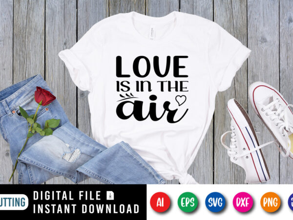 Love is in the air valentine day shirt print template t shirt vector graphic
