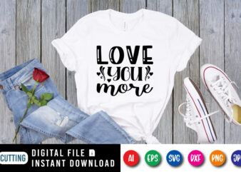 Love you more Valentine day shirt print template t shirt vector graphic