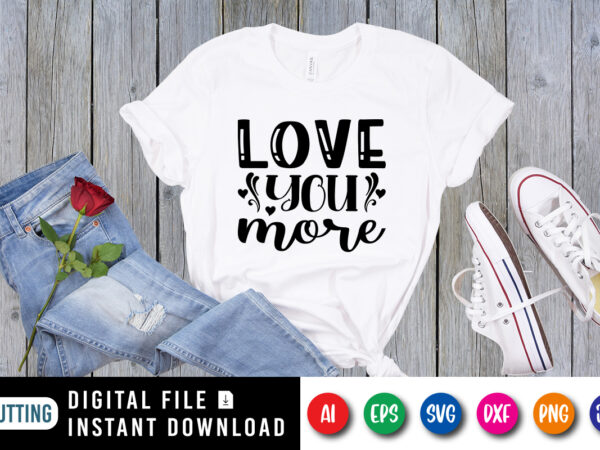 Love you more valentine day shirt print template t shirt vector graphic