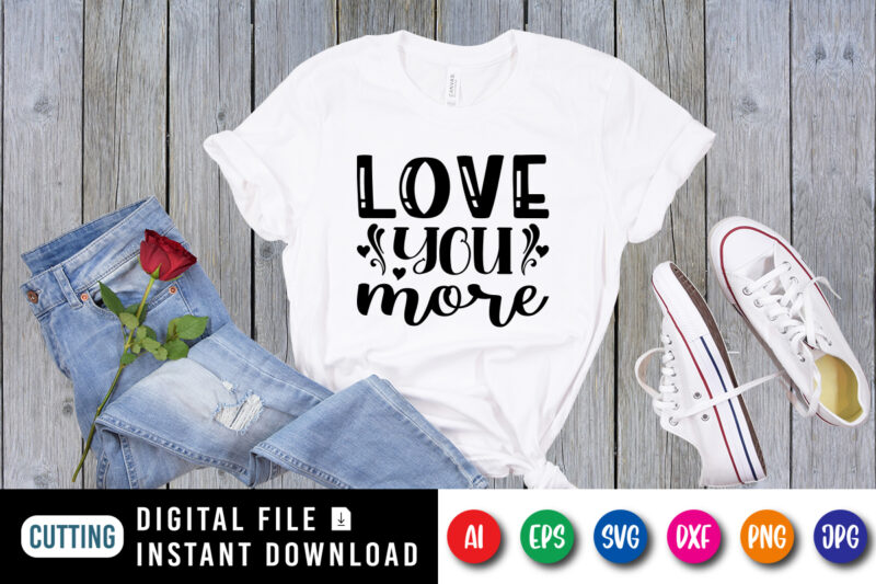 Love you more Valentine day shirt print template