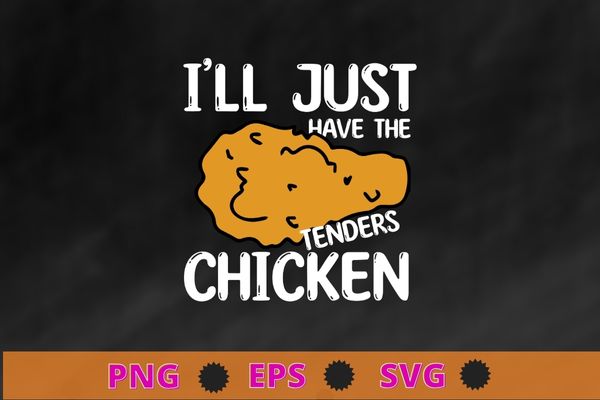 Mens I’ll Just Have The Chicken Tenders or strips food Funny T-Shirt