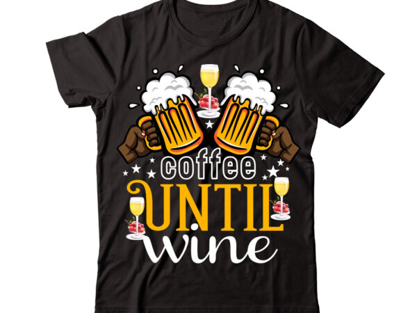 Coffee until wine vector t-shirt design,wine svg bundle, wine quotes svg, alcohol svg bundle, drink svg, wine quotes, funny quotes, sassy sarcastic wine svg png dxf eps clipart 40 christmas