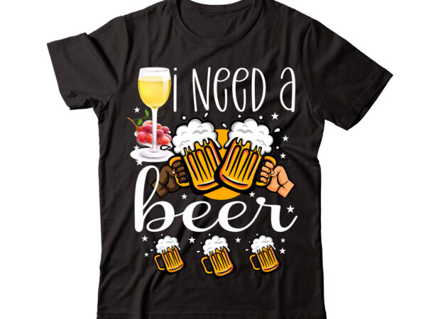 I need a beer vector t-shirt design,wine svg bundle, wine quotes svg, alcohol svg bundle, drink svg, wine quotes, funny quotes, sassy sarcastic wine svg png dxf eps clipart 40