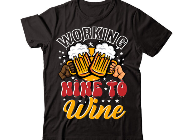 Working nine to wine vector t-shirt design,wine svg bundle, wine quotes svg, alcohol svg bundle, drink svg, wine quotes, funny quotes, sassy sarcastic wine svg png dxf eps clipart 40