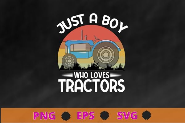 Just A Boy Who Loves Tractors Farm Boys Kids T-Shirt design svg, Just A Boy Who Loves Tractors png, Farm Boys, Tractors, Farmer, farming tractor, Funny Farmer Gift, Farm, Cool