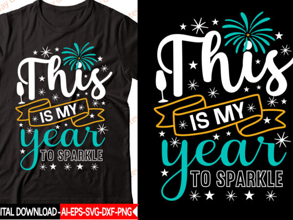 This is my year to sparkle vector t-shirt design,new year 2023 svg bundle, new year quotes svg, happy new year svg, 2023 svg, new year shirt svg, funny quotes svg,