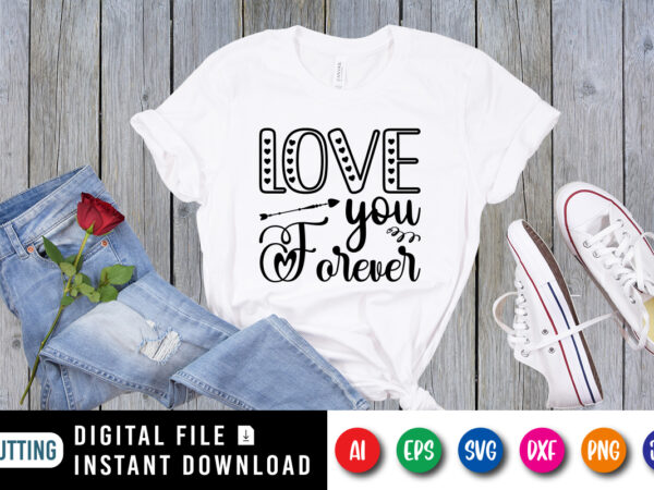 Love you forever valentines day shirt print template t shirt vector graphic