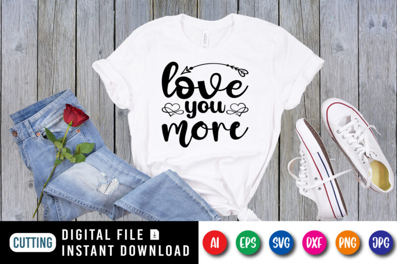 Love you more Valentine day shirt print template