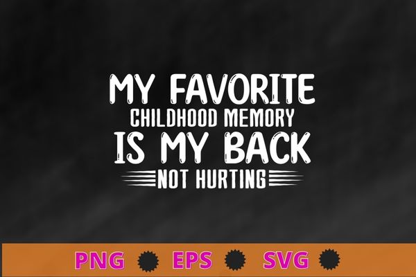 My Favorite Childhood Memory is My Back Not Hurting T-shirt design svg, Funny Old Guy, Sarcastic Joke T-Shirt, Sarcasm for Grandpa,