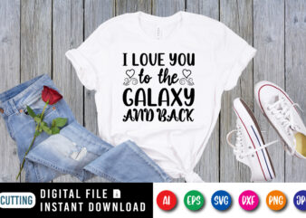 I love you to the galaxy and back valentine shirt print template