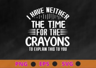 Funny Sarcastic I Don’t Have The Time Or The Crayons Saying T-Shirt design svg, Funny Sarcastic, I Don’t Have The Time Or The Crayons Saying Shirt png