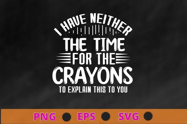 Funny sarcastic i don’t have the time or the crayons saying t-shirt design svg, funny sarcastic, i don’t have the time or the crayons saying shirt png Funny sarcastic i don’t have the time or the crayons saying t-shirt design svg, funny sarcastic, i don’t have the time or the crayons saying shirt png