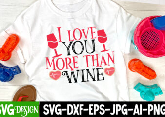 i Love You More Than Wine T-Shirt Design , i Love You More Than Wine SVG Cut File , Valentine’s Day SVG Bundle, Valentine svg bundle, Valentine Day Svg, love