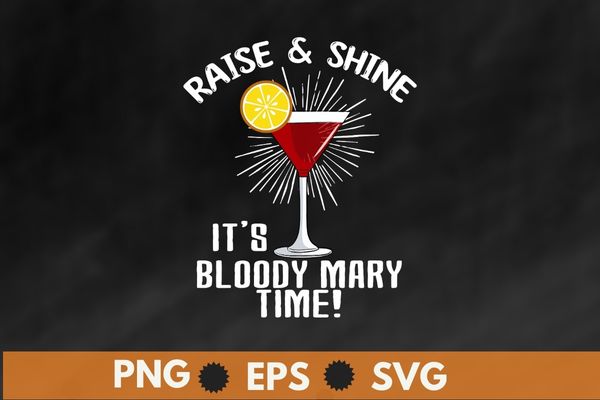 Raise & shine it’s bloody mary time! T-shirt design svg, Bloody Mary day, cocktail