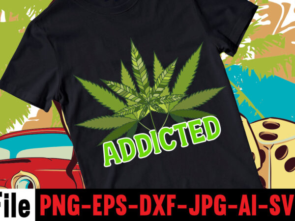 Addicted t-shirt design,weed megat-shirt bundle ,weed svg mega bundle , shirt design bundle, buy shirt designs, buy tshirt design, tshirt design bundle, tshirt design for sale, t shirt bundle design,