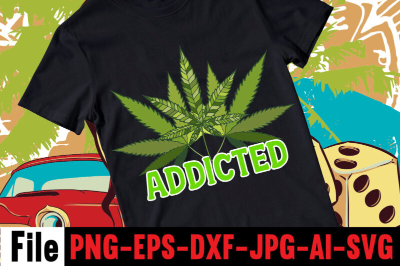 Addicted T-shirt Design,Weed MegaT-shirt Bundle ,Weed svg mega bundle , Shirt design bundle, Buy shirt designs, Buy tshirt design, Tshirt design bundle, Tshirt design for sale, T shirt bundle design,