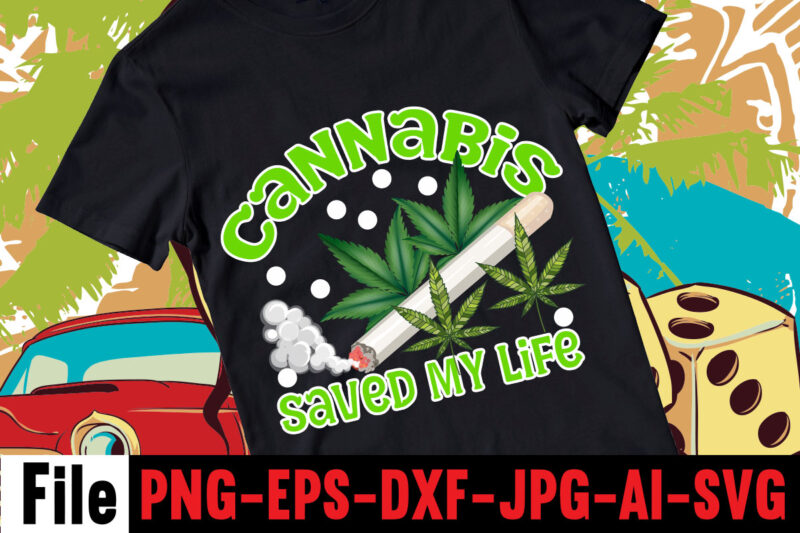 Cannabis Saved My Life T-shirt Design,Weed MegaT-shirt Bundle ,adventure awaits shirts, adventure awaits t shirt, adventure buddies shirt, adventure buddies t shirt, adventure is calling shirt, adventure is out there