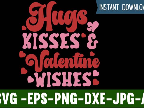 Hugs kisses and valentine wishes t-shirt design,valentines day svg files for cricut – valentine svg bundle – dxf png instant digital download – conversation hearts svg,valentine’s svg bundle,valentine’s day svg,be
