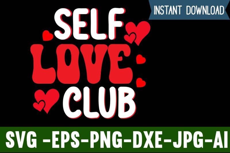 Self Love Club T-shirt Design,Valentines Day SVG files for Cricut - Valentine Svg Bundle - DXF PNG Instant Digital Download - Conversation Hearts svg,Valentine's Svg Bundle,Valentine's Day Svg,Be My Valentine