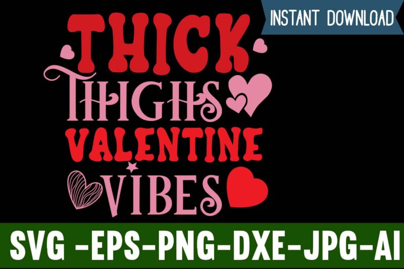 Thick Thighs Valentine Vibes T-shirt Design,Valentines Day SVG files for Cricut - Valentine Svg Bundle - DXF PNG Instant Digital Download - Conversation Hearts svg,Valentine's Svg Bundle,Valentine's Day Svg,Be My