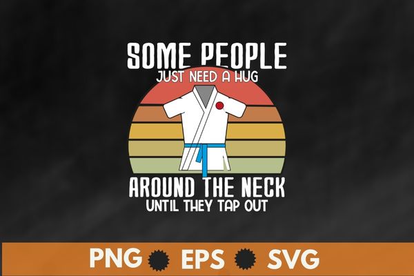 Somepeople just need a hug around the neck until they tap out t-shirt design svg, vintage brazilian jiu-jitsu, martial arts, combat, fighting