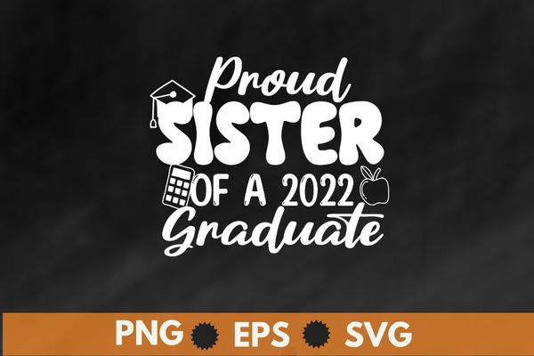 Proud sister of a 2022 graduated funny graduation T-shirt design svg