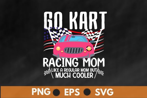 Go kart racing mom like a regular mom but cooler shirt design vector, go kart, racing car, go kart diver,