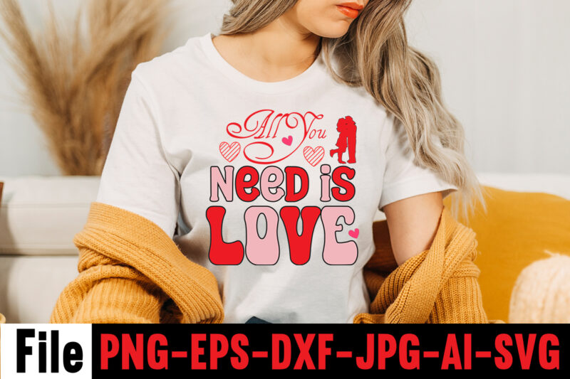 All You Need Is Love T-shirt Design,Valentines Day SVG files for Cricut - Valentine Svg Bundle - DXF PNG Instant Digital Download - Conversation Hearts svg,Valentine's Svg Bundle,Valentine's Day Svg,Be