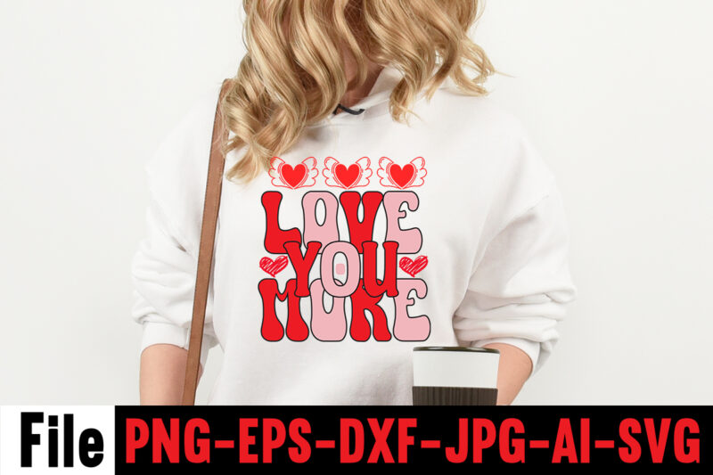 Love You More T-shirt Design,Valentines Day SVG files for Cricut - Valentine Svg Bundle - DXF PNG Instant Digital Download - Conversation Hearts svg,Valentine's Svg Bundle,Valentine's Day Svg,Be My Valentine