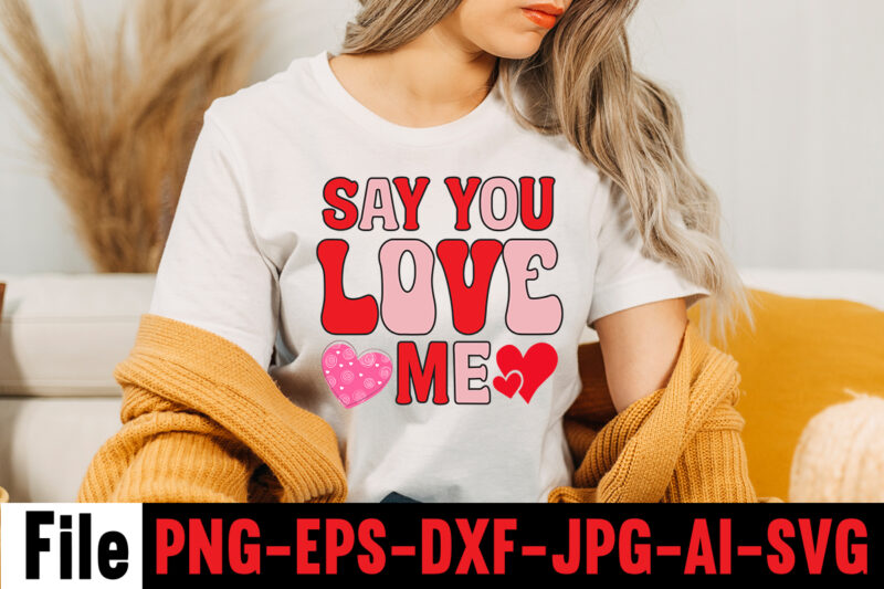 Say You Love Me T-shirt Design,Valentines Day SVG files for Cricut - Valentine Svg Bundle - DXF PNG Instant Digital Download - Conversation Hearts svg,Valentine's Svg Bundle,Valentine's Day Svg,Be My