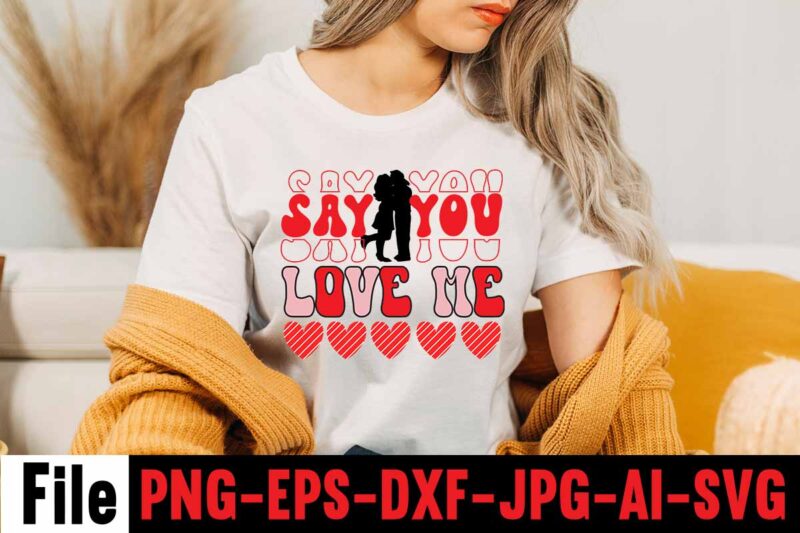 Say You Love Me T-shirt Design,Valentines Day SVG files for Cricut - Valentine Svg Bundle - DXF PNG Instant Digital Download - Conversation Hearts svg,Valentine's Svg Bundle,Valentine's Day Svg,Be My